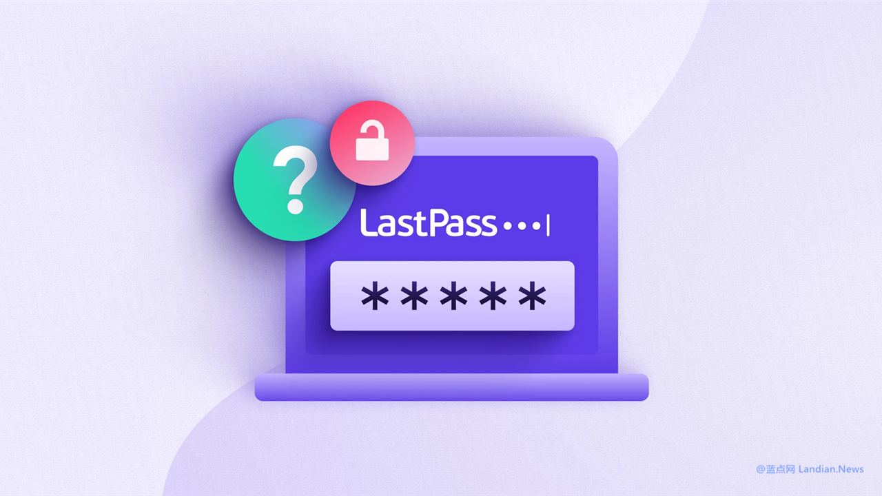 加密邮箱提供商ProtonMail下场手撕LastPass 指责这款密码管理器不安全